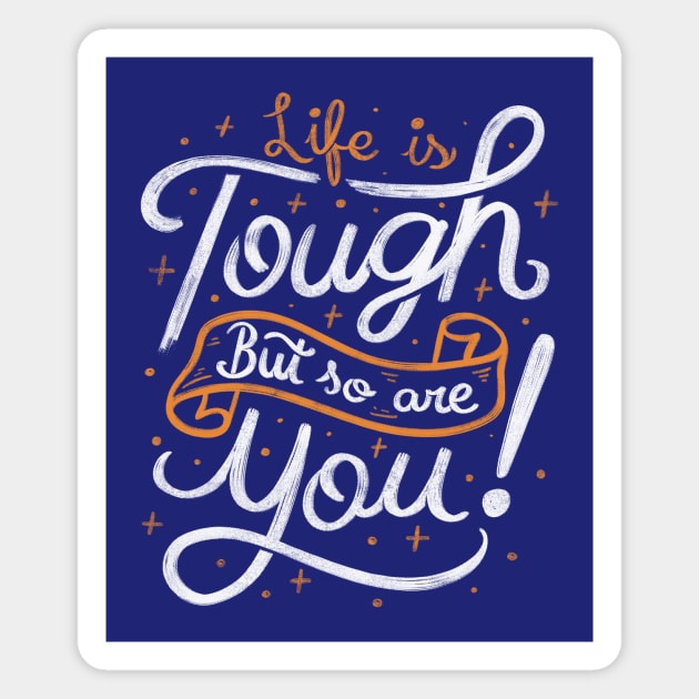 Life is tough, but so are you! Magnet by Tobe_Fonseca